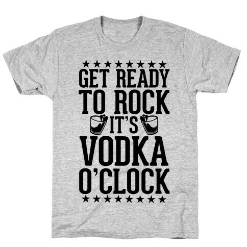 Get Ready To Rock It's Vodka O'Clock T-Shirt