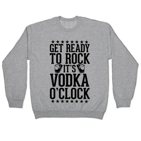 Get Ready To Rock It's Vodka O'Clock Pullover