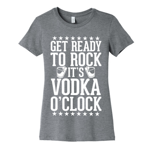 Get Ready To Rock It's Vodka O'Clock Womens T-Shirt