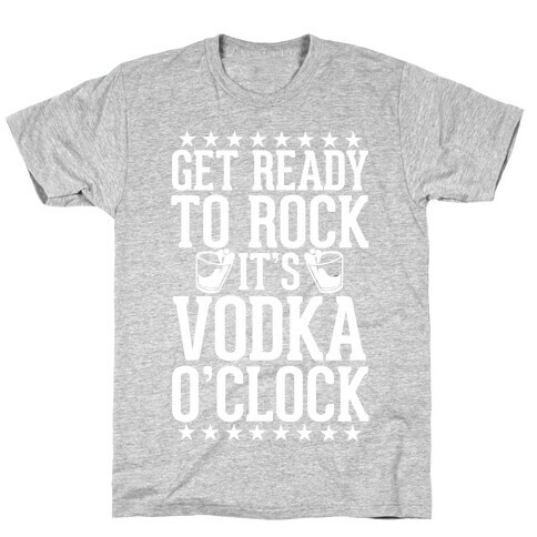 Get Ready To Rock It's Vodka O'Clock T-Shirt