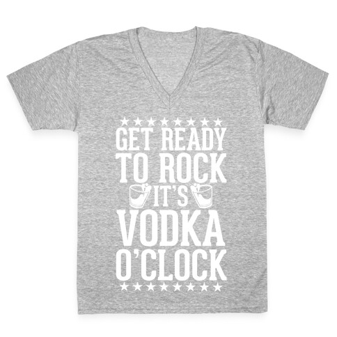 Get Ready To Rock It's Vodka O'Clock V-Neck Tee Shirt