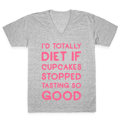 I'd Totally Diet if Cupcakes Stopped Tasting so Good V-Neck Tee Shirt