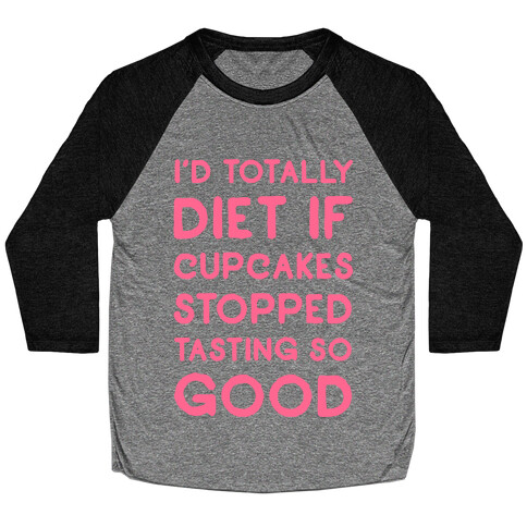 I'd Totally Diet if Cupcakes Stopped Tasting so Good Baseball Tee