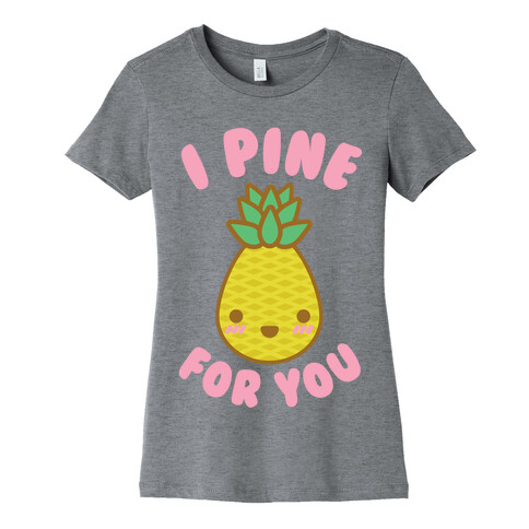 I Pine for You Womens T-Shirt