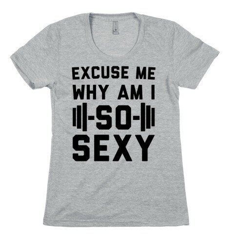 Excuse Me Why Am I So Sexy Womens T-Shirt