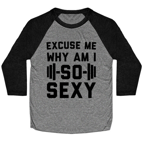 Excuse Me Why Am I So Sexy Baseball Tee