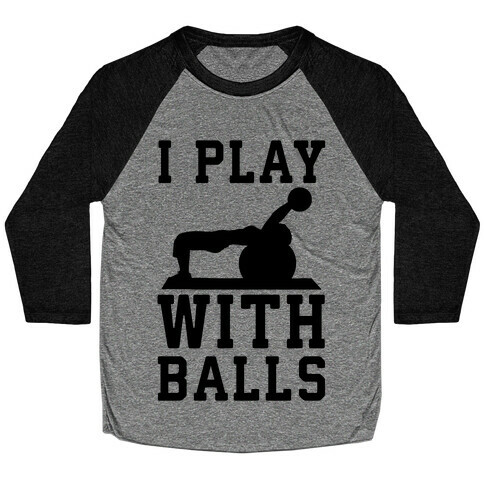 I Play With Balls Baseball Tee