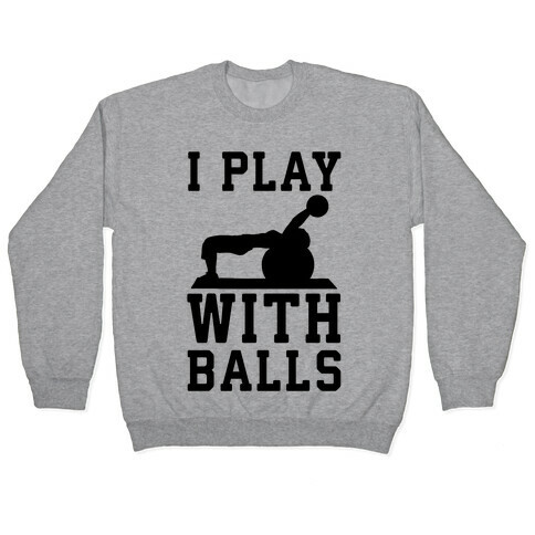 I Play With Balls Pullover