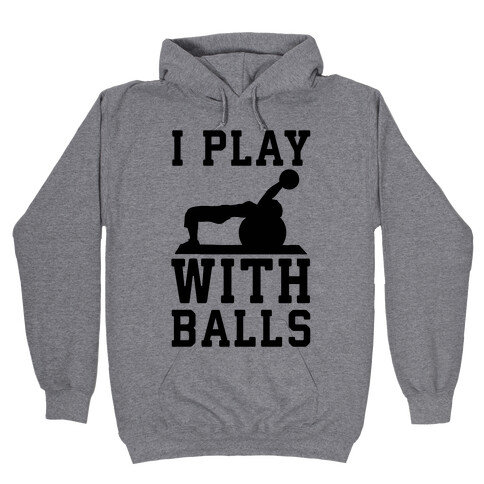 I Play With Balls Hooded Sweatshirt