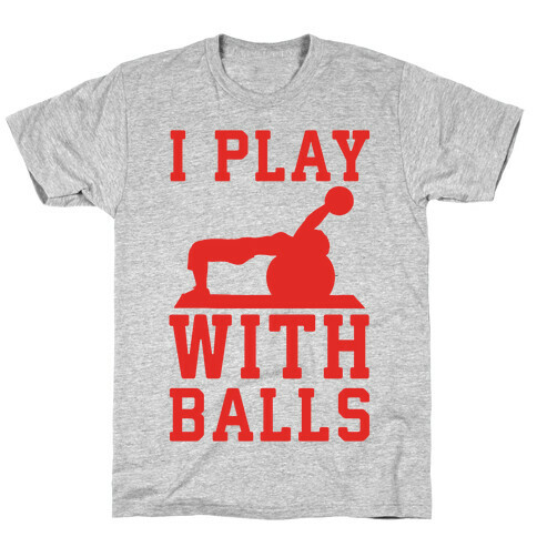 I Play With Balls T-Shirt