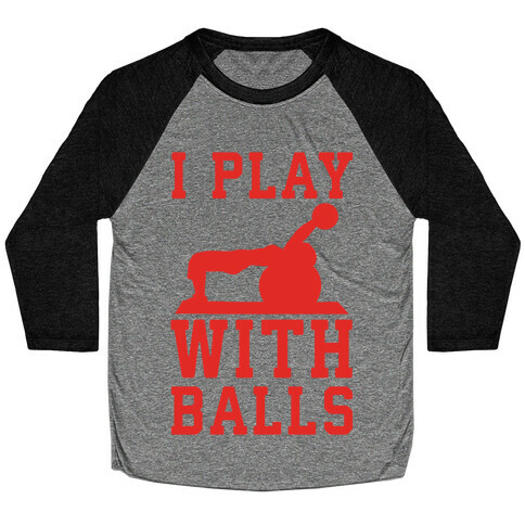 I Play With Balls Baseball Tee