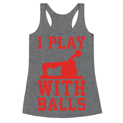 I Play With Balls Racerback Tank Top