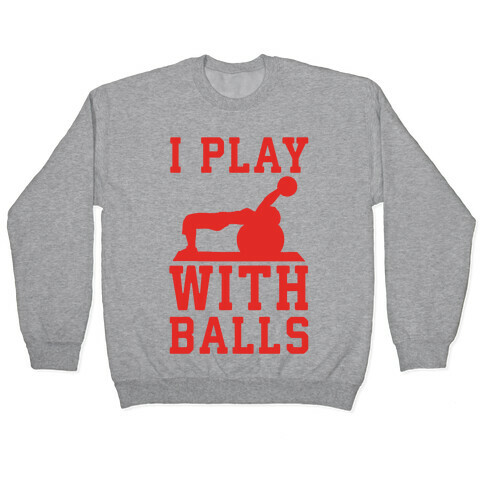 I Play With Balls Pullover