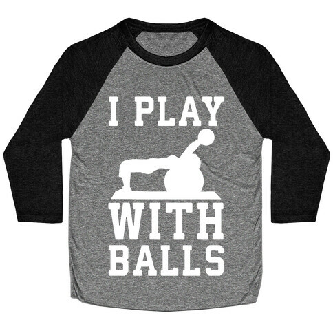 I Play With Balls Baseball Tee