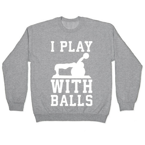 I Play With Balls Pullover