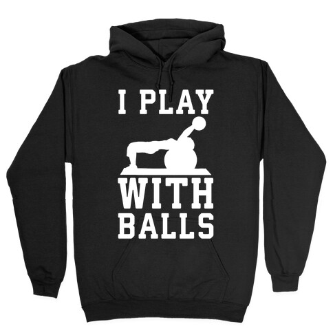 I Play With Balls Hooded Sweatshirt