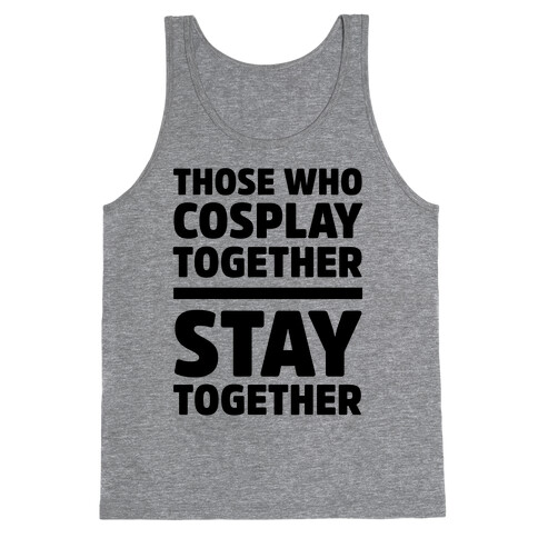 Those Who Cosplay Together Stay Together Tank Top