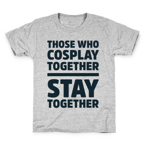 Those Who Cosplay Together Stay Together Kids T-Shirt