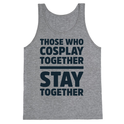 Those Who Cosplay Together Stay Together Tank Top
