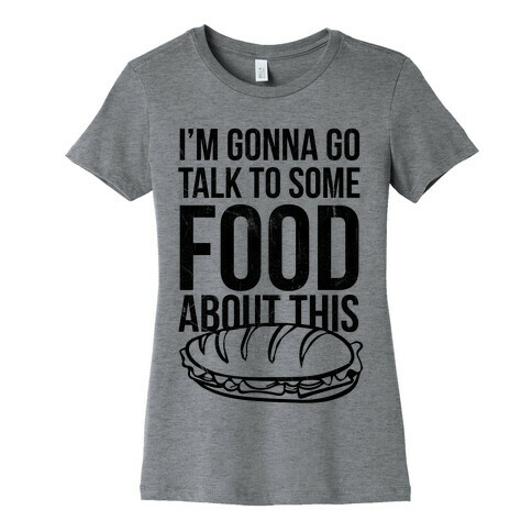I'm Gonna Go Talk To Some Food Womens T-Shirt