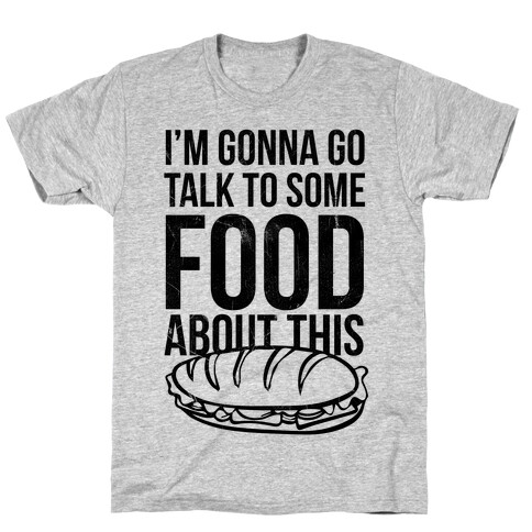 I'm Gonna Go Talk To Some Food T-Shirt