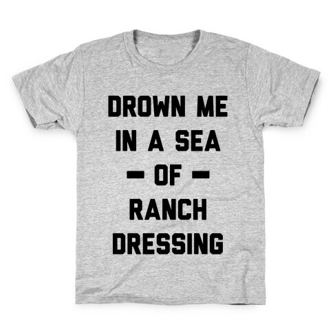 Drown Me In A Sea Of Ranch Dressing Kids T-Shirt