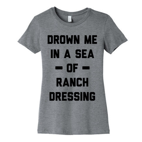 Drown Me In A Sea Of Ranch Dressing Womens T-Shirt