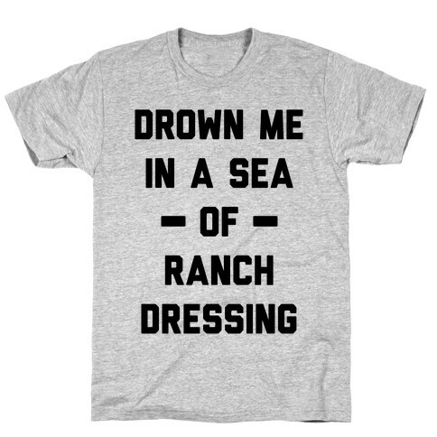 Drown Me In A Sea Of Ranch Dressing T-Shirt