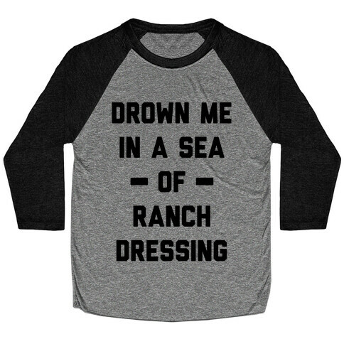 Drown Me In A Sea Of Ranch Dressing Baseball Tee