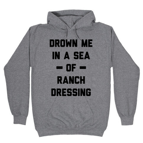 Drown Me In A Sea Of Ranch Dressing Hooded Sweatshirt