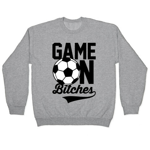 Game On Bitches Soccer Pullover