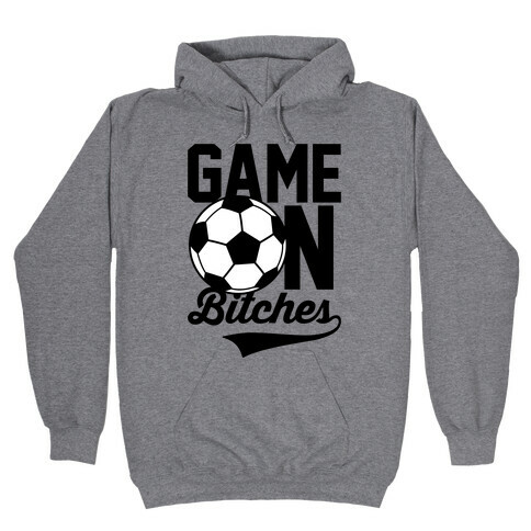Game On Bitches Soccer Hooded Sweatshirt