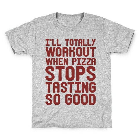 I'll Totally Workout When Pizza Stops Tasting So Good Kids T-Shirt