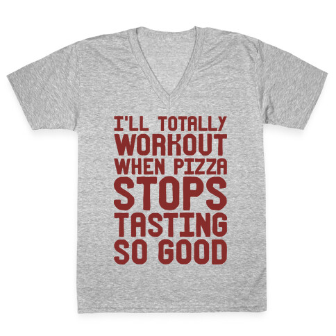 I'll Totally Workout When Pizza Stops Tasting So Good V-Neck Tee Shirt