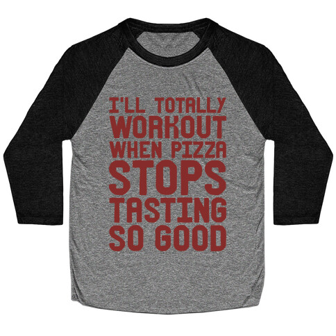 I'll Totally Workout When Pizza Stops Tasting So Good Baseball Tee