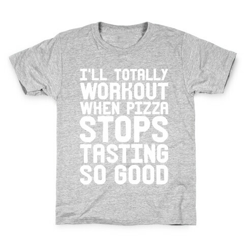 I'll Totally Workout When Pizza Stops Tasting So Good Kids T-Shirt