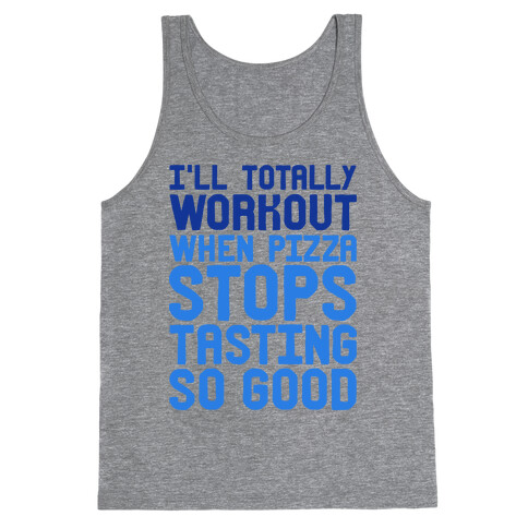 I'll Totally Workout When Pizza Stops Tasting So Good Tank Top