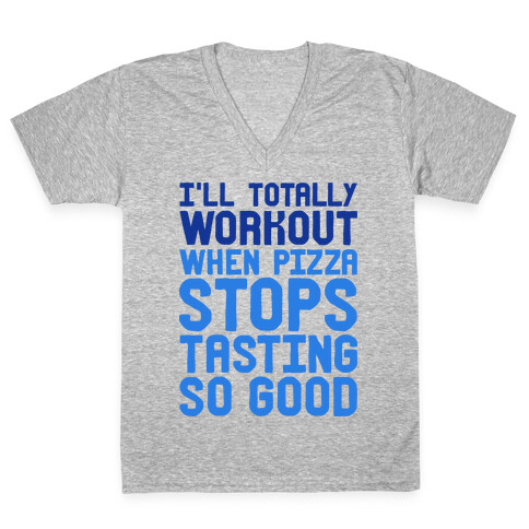 I'll Totally Workout When Pizza Stops Tasting So Good V-Neck Tee Shirt