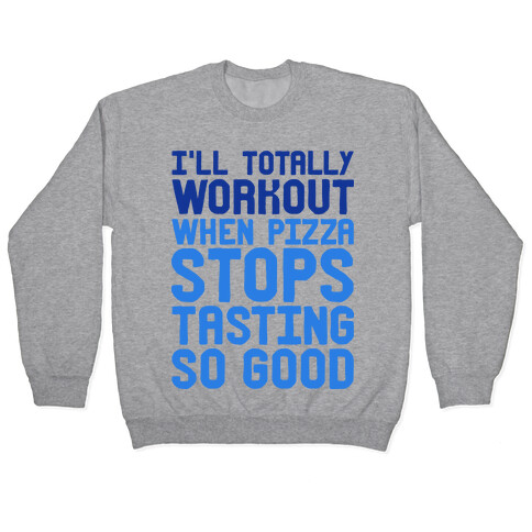 I'll Totally Workout When Pizza Stops Tasting So Good Pullover