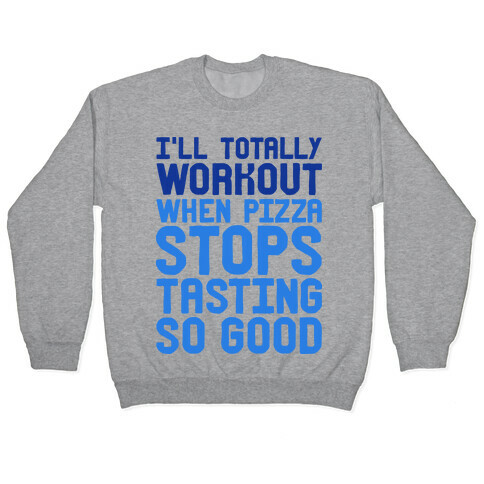 I'll Totally Workout When Pizza Stops Tasting So Good Pullover