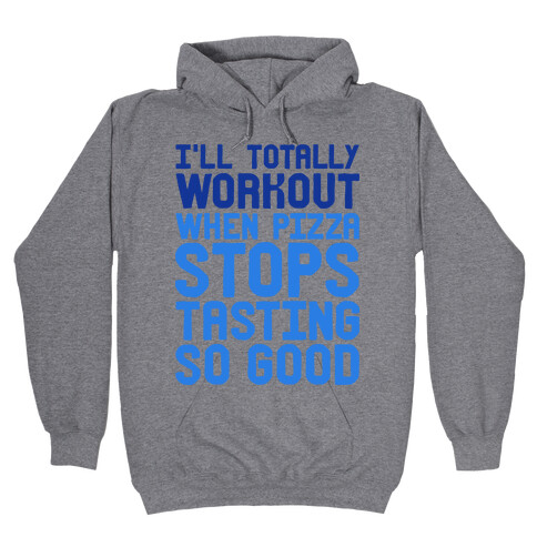 I'll Totally Workout When Pizza Stops Tasting So Good Hooded Sweatshirt