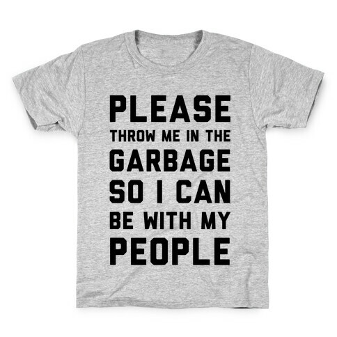 Please Throw Me In The Garbage So I Can be With My People Kids T-Shirt
