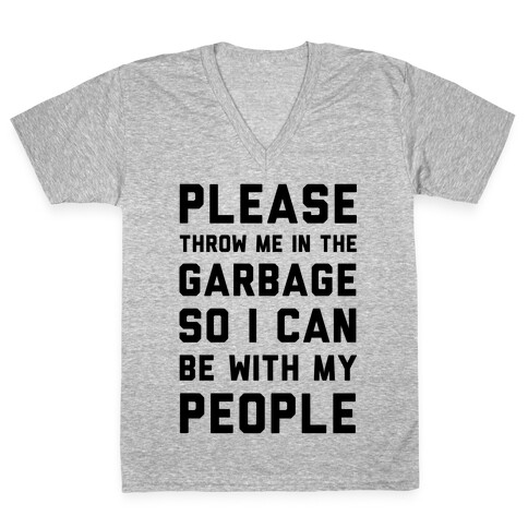 Please Throw Me In The Garbage So I Can be With My People V-Neck Tee Shirt