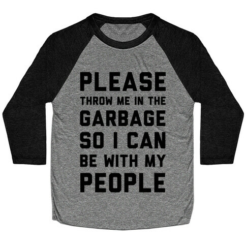 Please Throw Me In The Garbage So I Can be With My People Baseball Tee