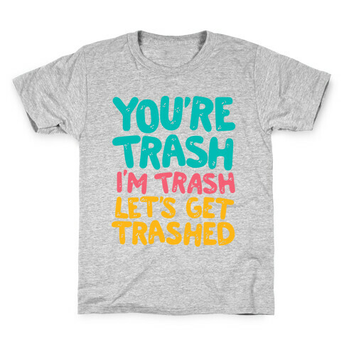 You're Trash I'm Trash Let's Get Trashed Kids T-Shirt