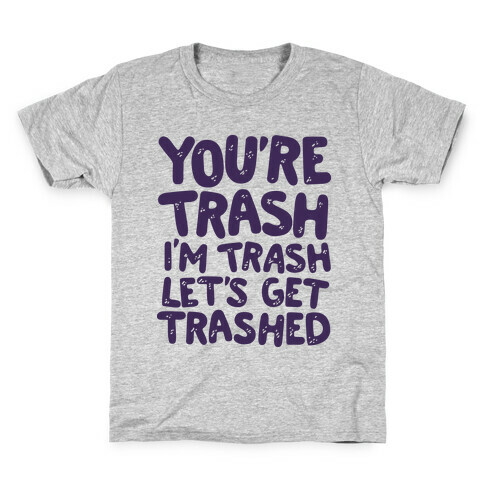 You're Trash I'm Trash Let's Get Trashed Kids T-Shirt