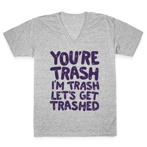 You're Trash I'm Trash Let's Get Trashed V-Neck Tee Shirt