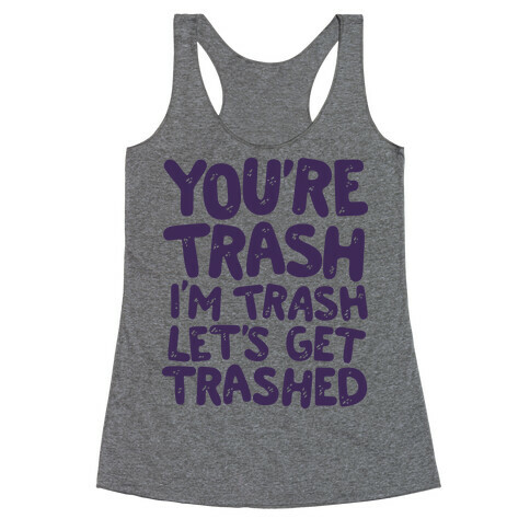 You're Trash I'm Trash Let's Get Trashed Racerback Tank Top