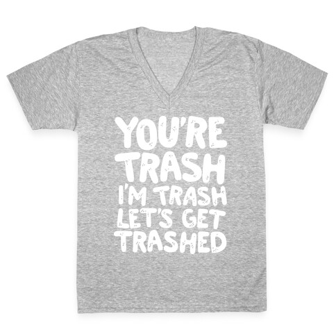 You're Trash I'm Trash Let's Get Trashed V-Neck Tee Shirt