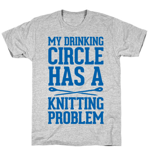 My Drinking Circle Has a Knitting Problem T-Shirt